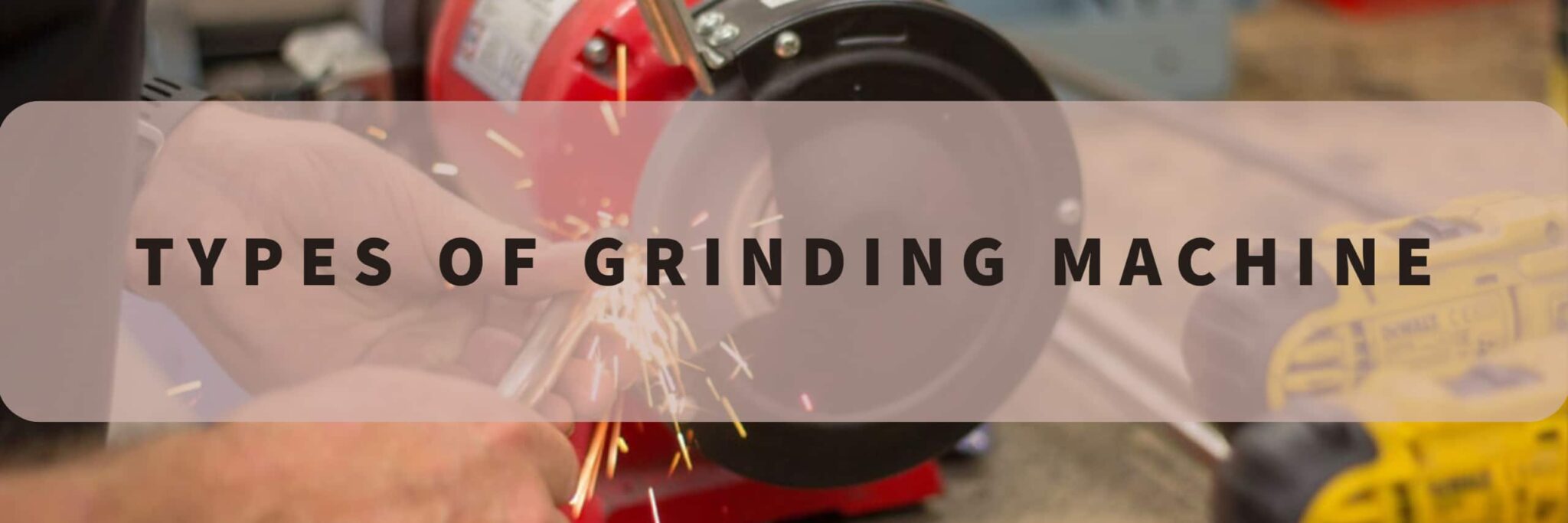 Grinding Machine Definition, Types, Parts, Working & Operations (With